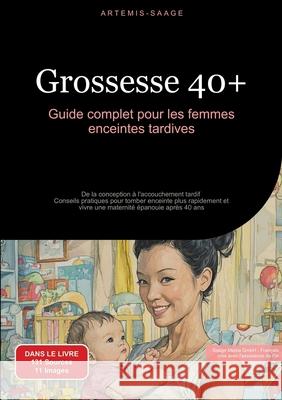 Grossesse 40+ : Guide complet pour les femmes enceintes tardives Saage - Français, Artemis 9783384486172 Saage Books