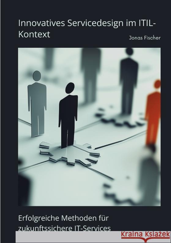 Innovatives Servicedesign  im  ITIL-Kontext Fischer, Jonas 9783384489562