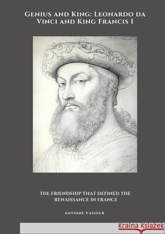 Genius and King: Leonardo da Vinci and  King Francis I Vasseur, Antoine 9783384490643 tredition
