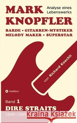 Mark Knopfler (Band 1, Dire Straits) - das 552 Seiten starke Buch! Koechli, Richard 9783384493040 tredition