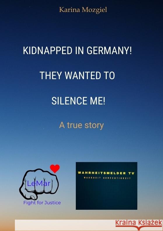 Kidnapped in Germany! They wanted to silence me! Mozgiel, Karina 9783384494481 tredition