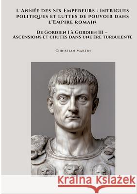 L'Année des Six Empereurs :  Intrigues politiques et luttes de pouvoir dans l'Empire romain Martin, Christian 9783384495068