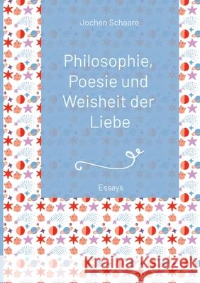 Philosophie, Poesie und Weisheit der Liebe Schaare, Jochen 9783384495624