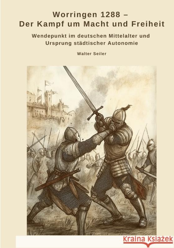 Worringen 1288 -  Der Kampf um Macht und Freiheit Seiler, Walter 9783384498601