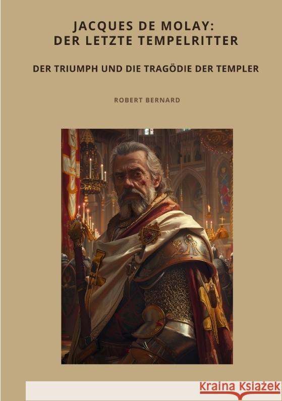 Jacques de Molay:  Der letzte Tempelritter Bernard, Robert 9783384499554