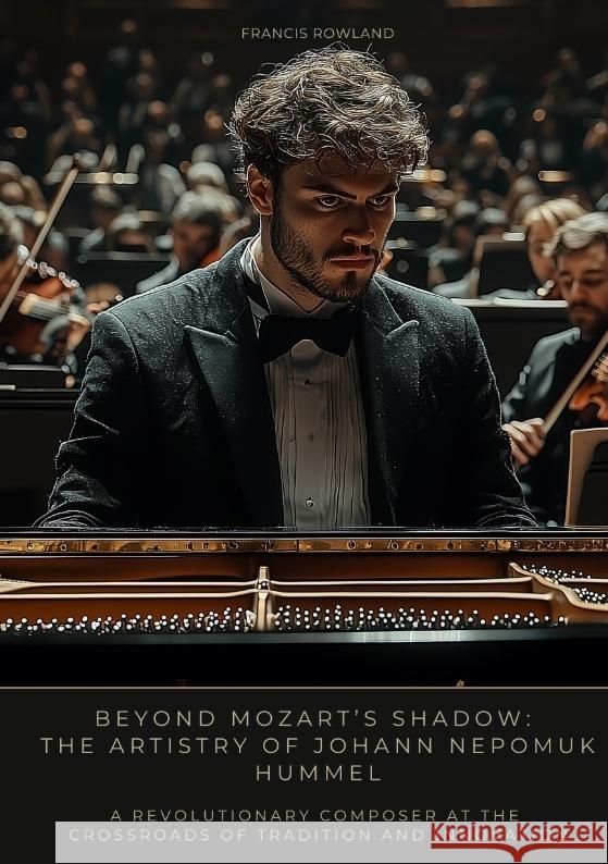 Beyond Mozart's Shadow: The Artistry of Johann Nepomuk Hummel Rowland, Francis 9783384507570 tredition