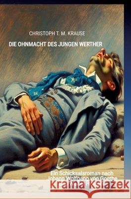 Die Ohnmacht des jungen Werther Krause, Christoph T. M. 9783384518125