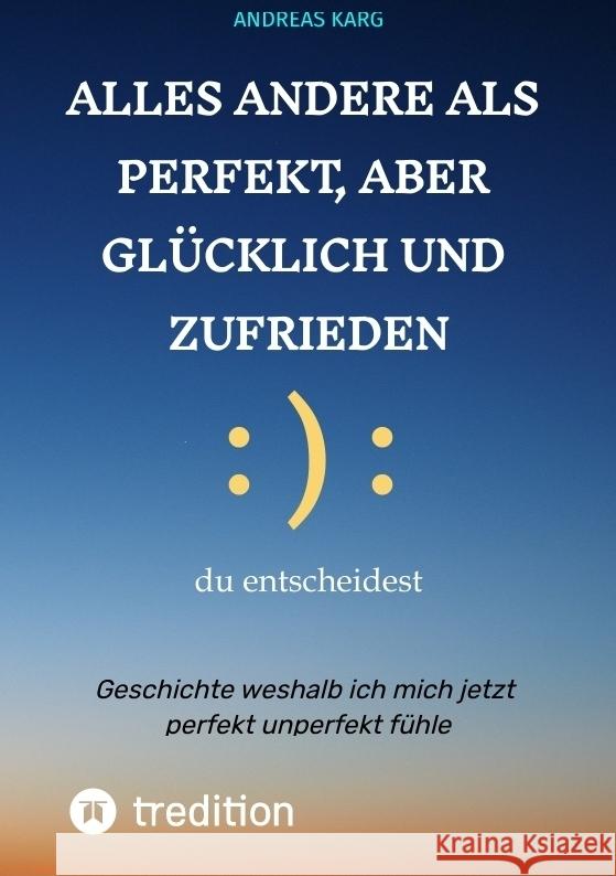 Alles andere als perfekt, aber glücklich und zufrieden Karg, Andreas 9783384520524 tredition