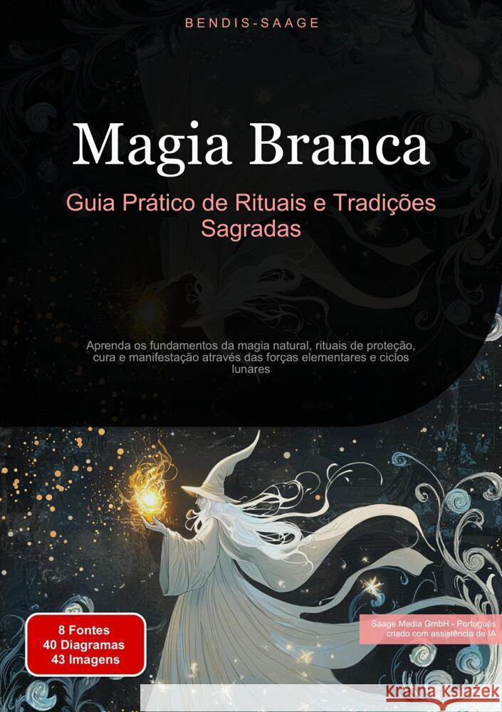 Magia Branca: Guia Prático de Rituais e Tradições Sagradas Saage - Português, Bendis A. I. 9783384522450 Saage Books