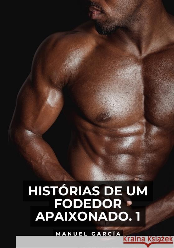 Histórias de um Fodedor Apaixonado. 1 García, Manuel 9783384540027