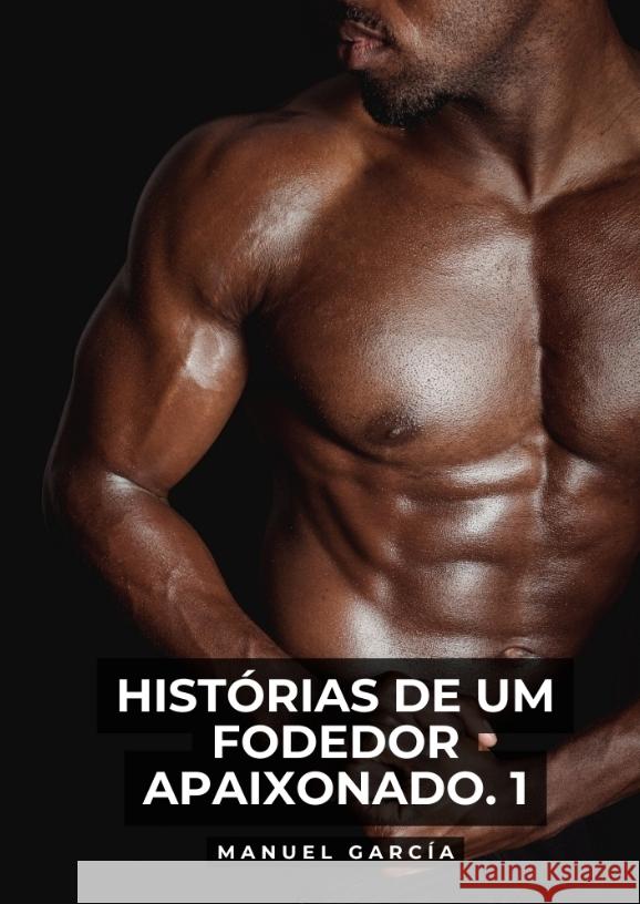 Histórias de um Fodedor Apaixonado. 1 García, Manuel 9783384540034