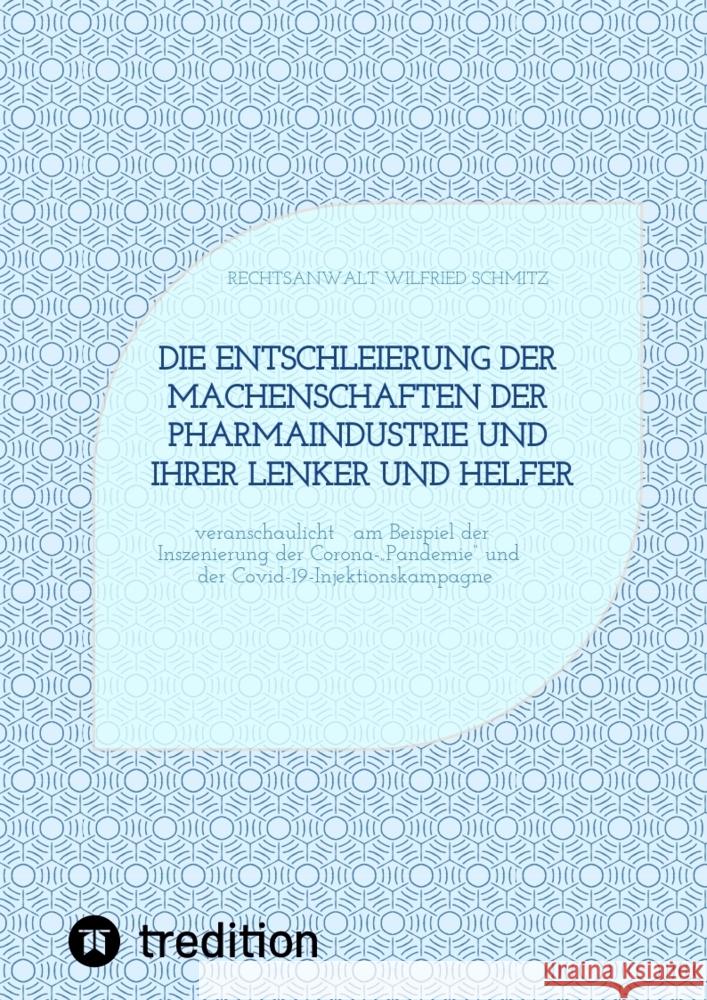 Die Entschleierung der Machenschaften der Pharmaindustrie und ihrer Lenker und Helfer Schmitz, Rechtsanwalt Wilfried 9783384540560