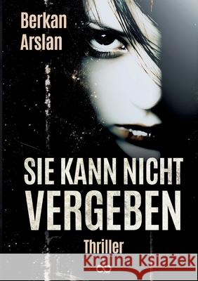 Sie kann nicht vergeben Arslan, Berkan 9783384544261 Infinity Gaze Studios