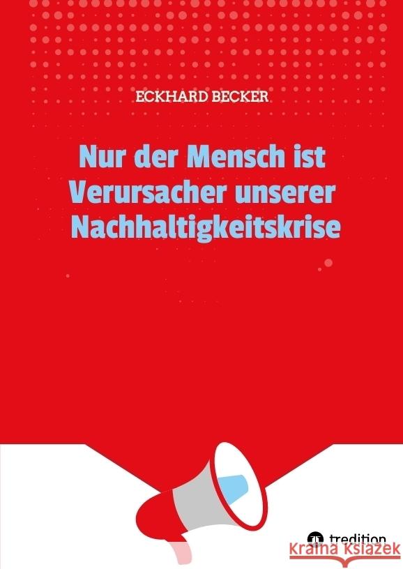 Nur der Mensch ist Verursacher unserer Nachhaltigkeitskrise Becker, Eckhard 9783384546081