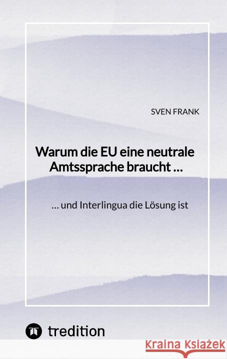 Warum die EU eine neutrale Amtssprache braucht ... Frank, Sven 9783384546692 tredition
