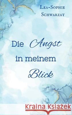 Die Angst in meinem Blick Schwarzat, Lea-Sophie 9783384549990 tredition