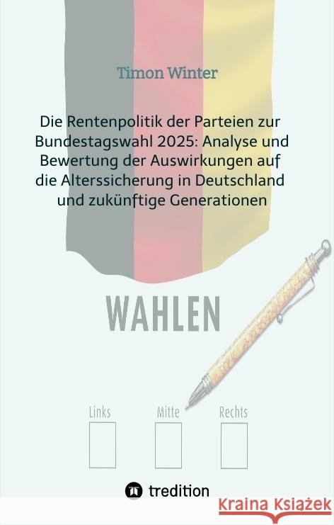 Die Rentenpolitik der Parteien zur Bundestagswahl 2025: Analyse und Bewertung der Auswirkungen auf die Alterssicherung in Deutschland und zukünftige Generationen Winter, Timon 9783384553355 tredition