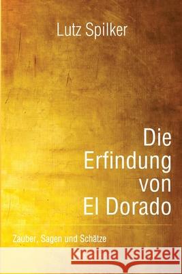 Die Erfindung von El Dorado Spilker, Lutz 9783384554673