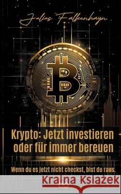 Krypto: Jetzt investieren oder für immer bereuen Falkenhayn, Julius 9783384558749 Infinity Gaze Studios