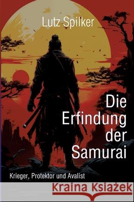 Die Erfindung der Samurai Spilker, Lutz 9783384572608 tredition