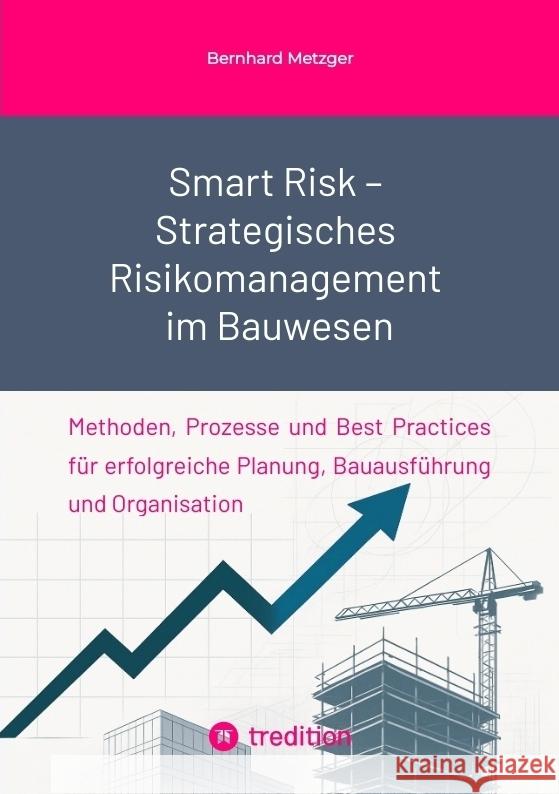 Smart Risk - Strategisches  Risikomanagement im Bauwesen Metzger, Bernhard 9783384574558 tredition