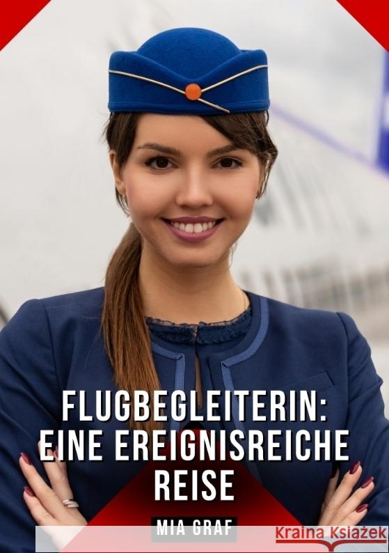 Flugbegleiterin: eine ereignisreiche Reise Graf, Mia 9783384584038