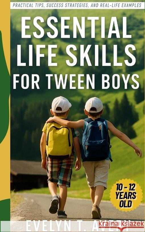 ESSENTIAL LIFE SKILLS FOR TWEEN BOYS Avery, Evelyne T. 9783384589286 Evelyn-Guide-Books Publications