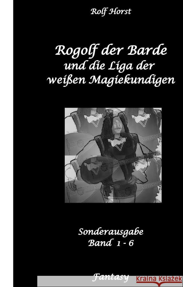 Rogolf der Barde und die Liga der weißen Magiekundigen: Live-Rollenspiel, Barde, Magie, Hexen, Silberdolch, Armbrust, Pfeil + Bogen, Rügen, Externsteine, Harz, Walpurgisnacht, Lost Places, Magier Horst, Rolf 9783384593146