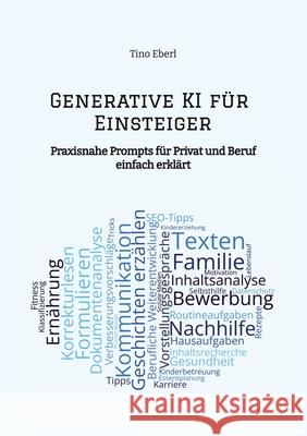 Generative KI f?r Einsteiger: Praxisnahe Prompts f?r Privat und Beruf - einfach erkl?rt Tino Eberl 9783384597304