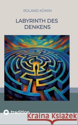 Labyrinth des Denkens Kümin, Roland 9783384600011 tredition