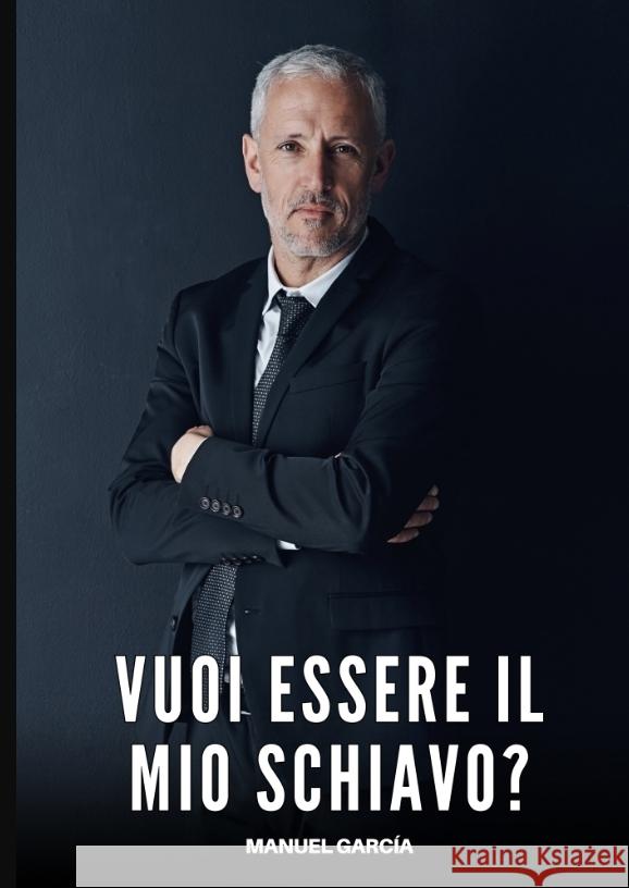 Vuoi essere il mio Schiavo? García, Manuel 9783384626813