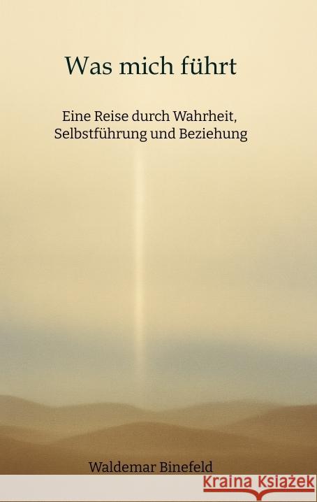 Was mich führt - Selbstführung, Wahrheit und Verantwortung in Beziehung  - Ein Buch über Wahrheit, Selbstführung und gelebte Freiheit Binefeld, Waldemar 9783384628602