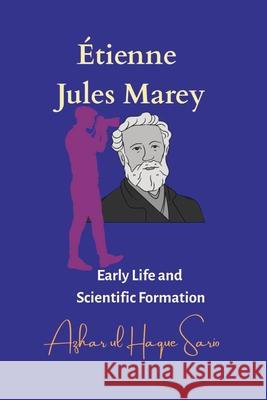 ?tienne Jules Marey: Early Life and Scientific Formation Azhar Ul Haque Sario 9783384633712 Azhar Sario Hungary