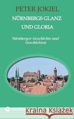Nürnbergs Glanz und Gloria Jokiel, Peter 9783384635402 tredition