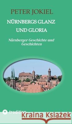 Nürnbergs Glanz und Gloria Jokiel, Peter 9783384635419 tredition