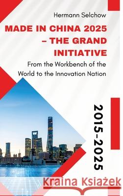Made in China 2025 - The Grand Initiative Selchow, Hermann 9783384639820 tredition