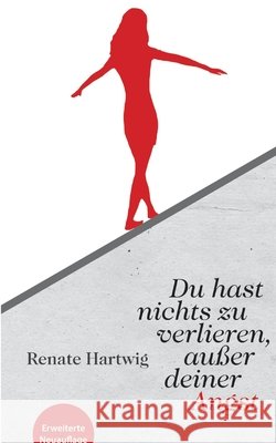 Du hast nichts zu verlieren außer deiner Angst Hartwig, Renate 9783384643209