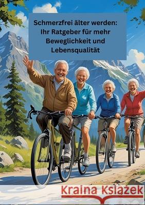 Schmerzfrei älter werden: Ihr Ratgeber für mehr Beweglichkeit und Lebensqualität Meinecke, Willi 9783384643247