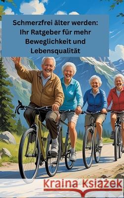 Schmerzfrei älter werden: Ihr Ratgeber für mehr Beweglichkeit und Lebensqualität Meinecke, Willi 9783384643254