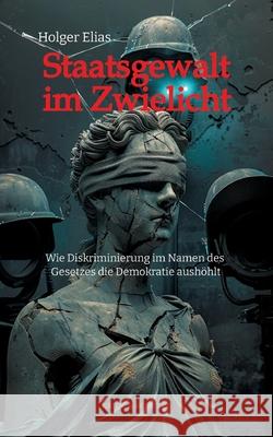 Staatsgewalt im Zwielicht Elias, Holger 9783384645135 Kritik und Kontext