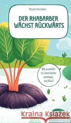 Der Rhabarber wächst rückwärts - das ehrliche Gartenbuch Fenneker, Nicole 9783384645982 tredition