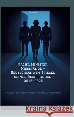 Macht, Minister, Missstände - Deutschland im Spiegel seiner Regierungen 2015-2025 Red, Dave 9783384652928 tredition