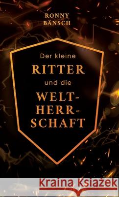Der kleine Ritter und die Weltherrschaft Bänsch, Ronny 9783384655011