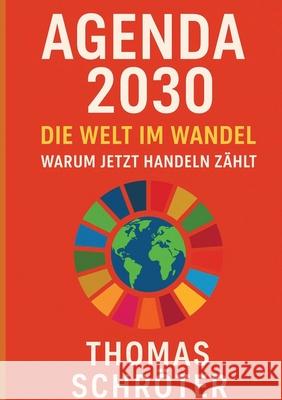Agenda 2030 - Die letzte Chance. Die Welt im Wandel Warum jetzt handeln zählt Schröter, Thomas 9783384671387
