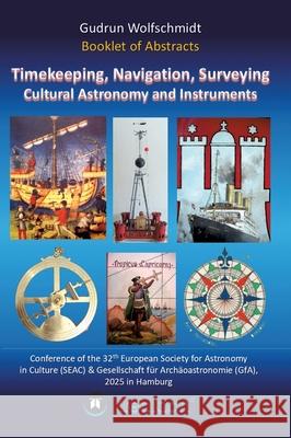 Booklet of Abstracts. Timekeeping, Navigation, Surveying - Cultural Astronomy and Instruments. Wolfschmidt, Gudrun 9783384674418