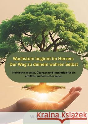 Wachstum beginnt im Herzen: Der Weg zu deinem wahren Selbst Meinecke, Willi 9783384674944 Meinecke Verlag