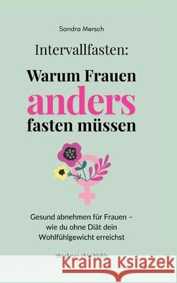 Intervallfasten: Warum Frauen anders fasten müssen Mersch, Sandra 9783384679819 abnehmen ohne blabla