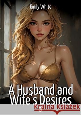 A Husband and Wife's Desires. 3 White, Emily 9783384680716