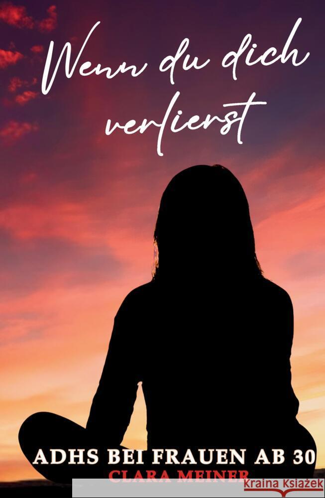 ADHS bei Frauen ab 30 - Wenn du dich verlierst Meiner, Clara 9783384681447