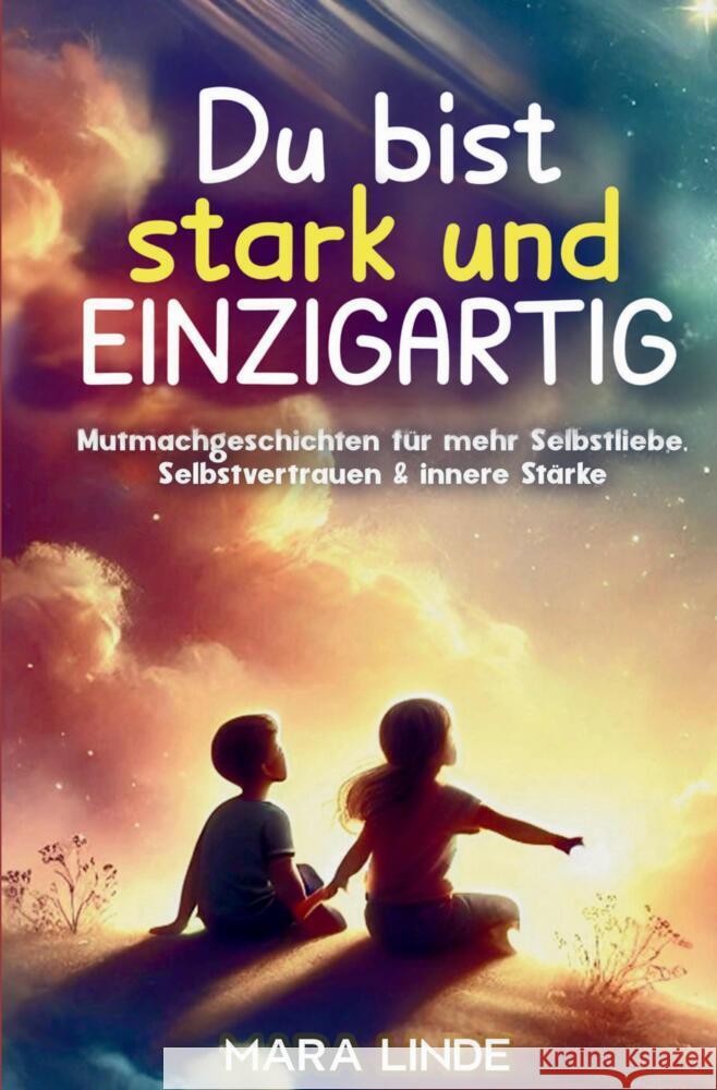 Du bist stark und EINZIGARTIG - Mutmachgeschichten für mehr Selbstliebe, Selbstvertrauen & innere Stärke Linde, Mara 9783384682208